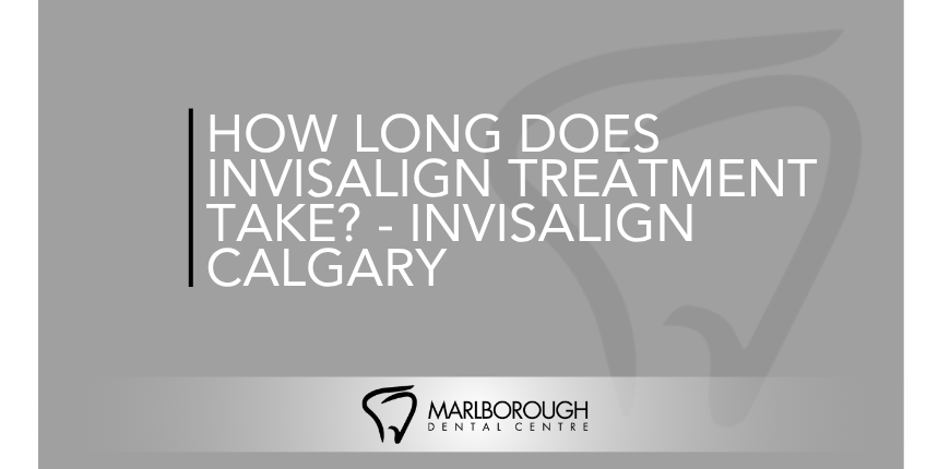 How Long Does Invisalign Treatment Take? - Invisalign Calgary